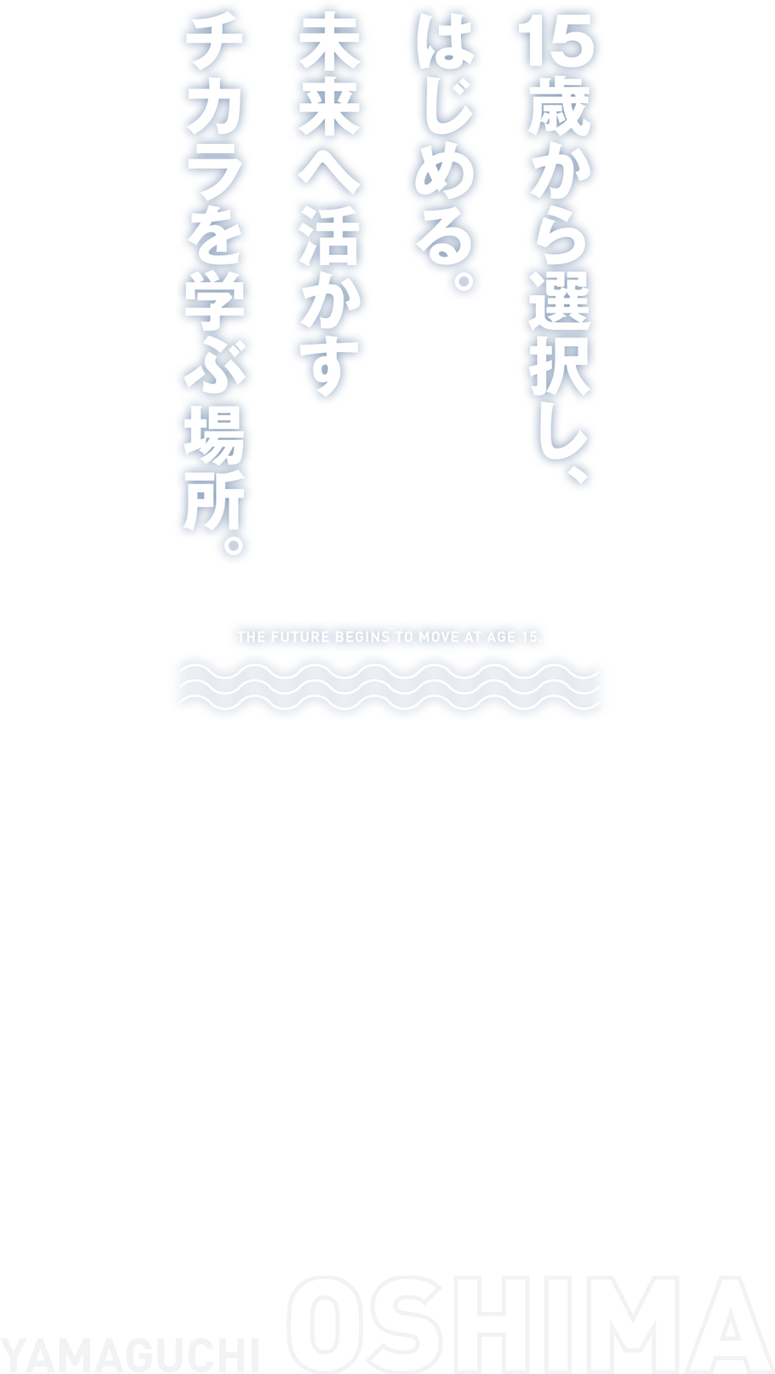 15歳から選択し、はじめる。未来へ活かすチカラを学ぶ場所。